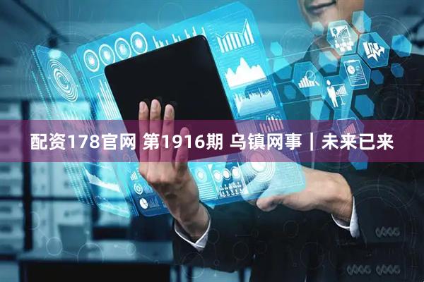 配资178官网 第1916期 乌镇网事｜未来已来
