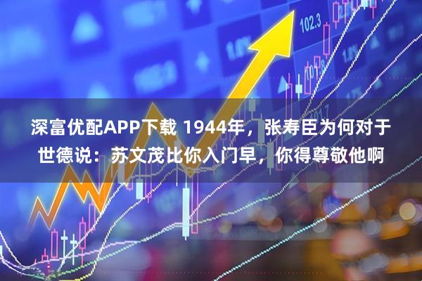 深富优配APP下载 1944年，张寿臣为何对于世德说：苏文茂比你入门早，你得尊敬他啊